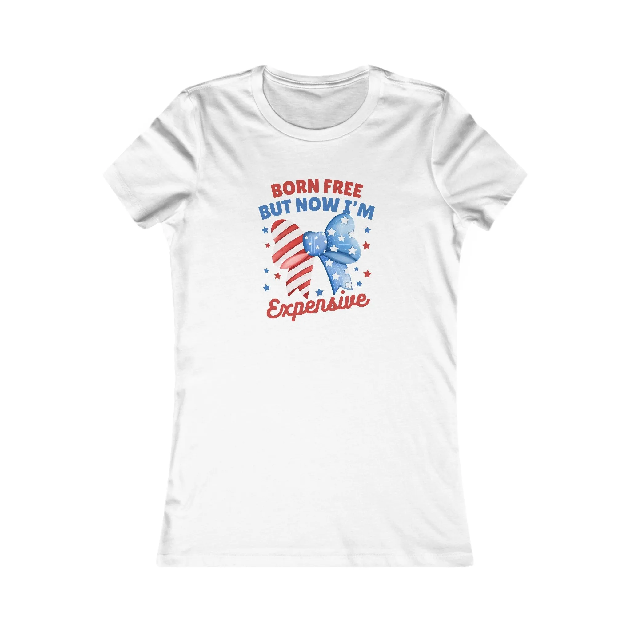 Born Free But Now I'm Expensive 4th of July Women's Favorite Tee