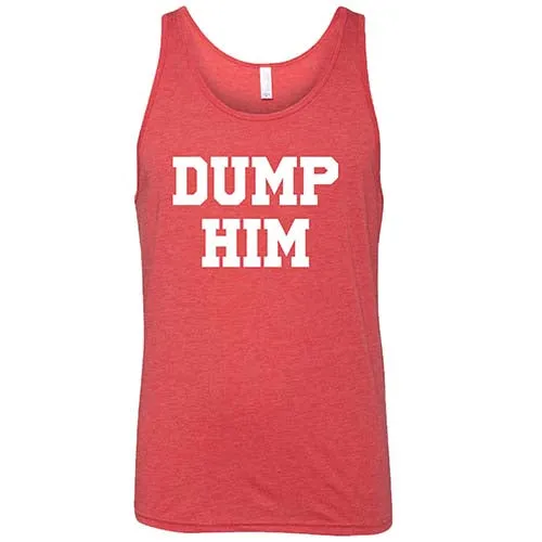 Dump Him Shirt Unisex