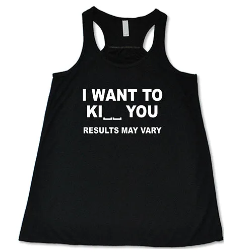 I Want To Ki__ You Results May Vary Shirt